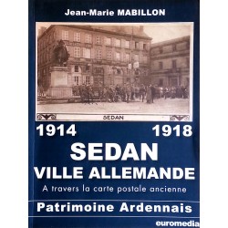 Jean-Marie Mabillon - Sedan, ville allemande à travers la carte postale ancienne 1914-1918
