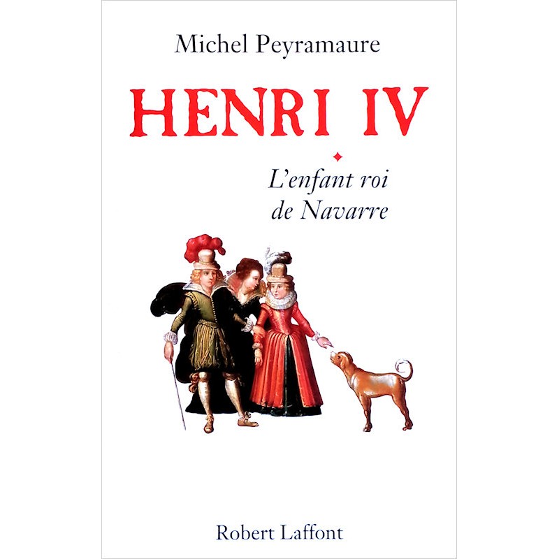 Michel Peyramaure - Henri IV, Tome 1 : L'enfant roi de Navarre