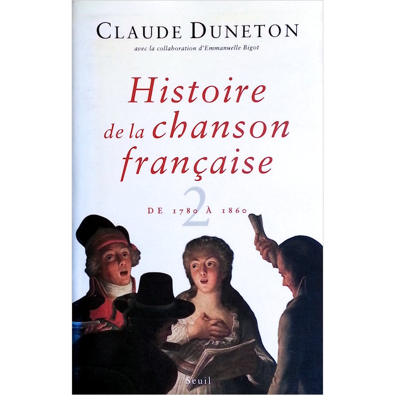 Claude Duneton & Emmanuelle Bigot - Histoire de la chanson française, Tome 2 : De 1780 à 1860