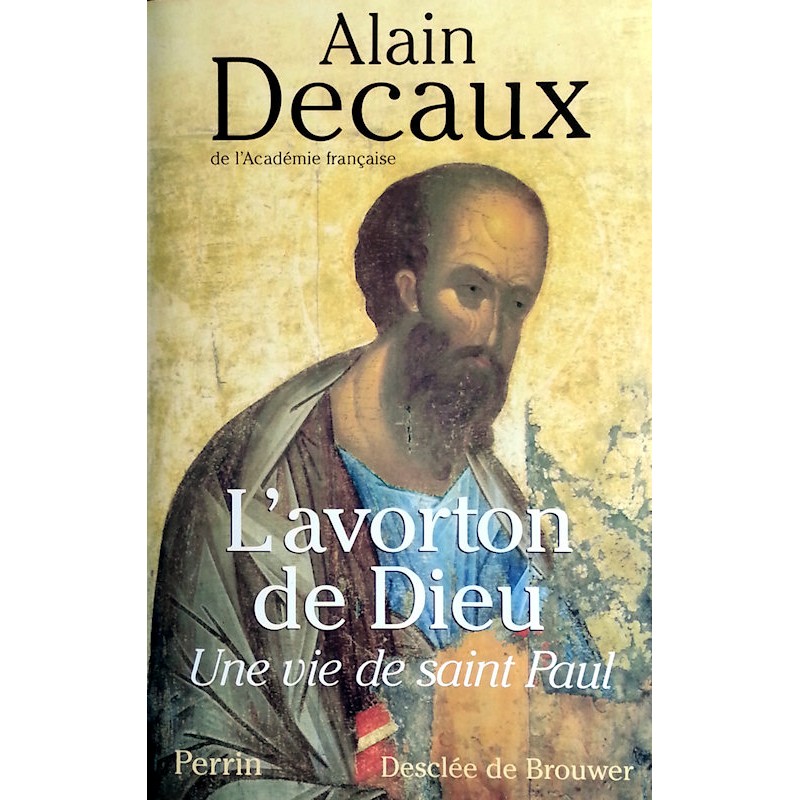 Alain Decaux - L'avorton de Dieu : Une vie de saint Paul