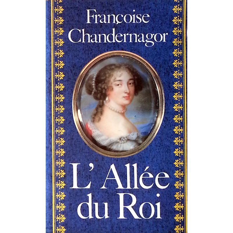 Françoise Chandernagor - L'allée du Roi : Souvenirs de Françoise d'Aubigné, marquise de Maintenon, épouse du Roi de France
