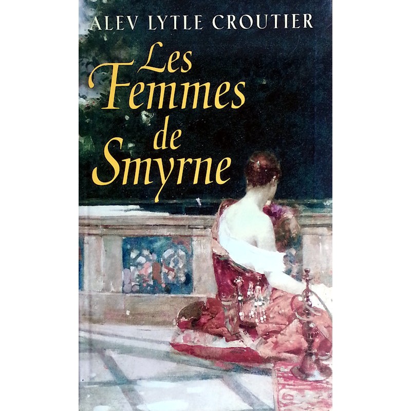 Alev Lytle Croutier - Les femmes de Smyrne