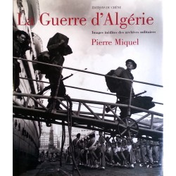 Pierre Miquel - La guerre d'Algérie : Images inédites des archives militaires
