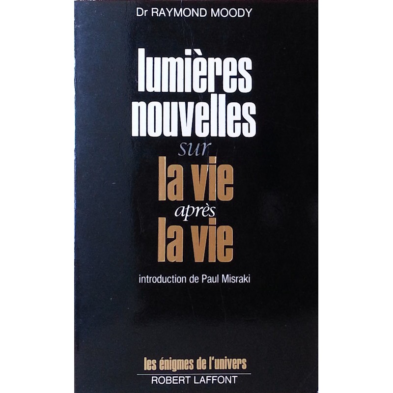 Dr Raymond Moody - Lumières nouvelles sur la vie après la vie