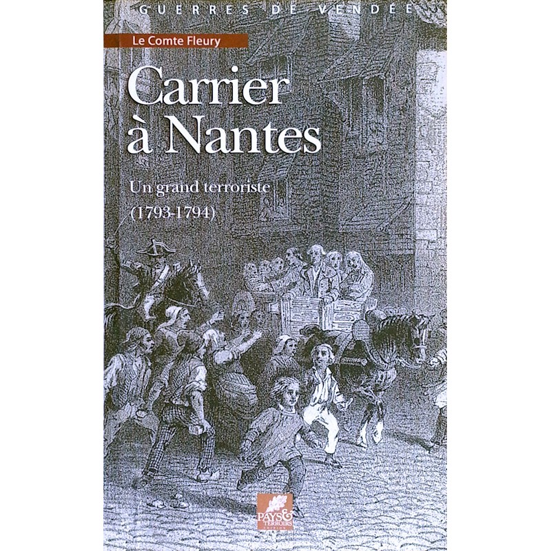 Le Comte Fleury - Carrier à Nantes : Un grand terroriste 1793-1794