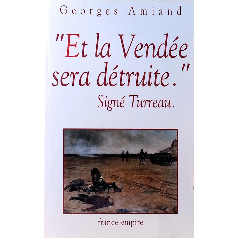 Georges Amiand - « Et la Vendée sera détruite. » Signé Turreau