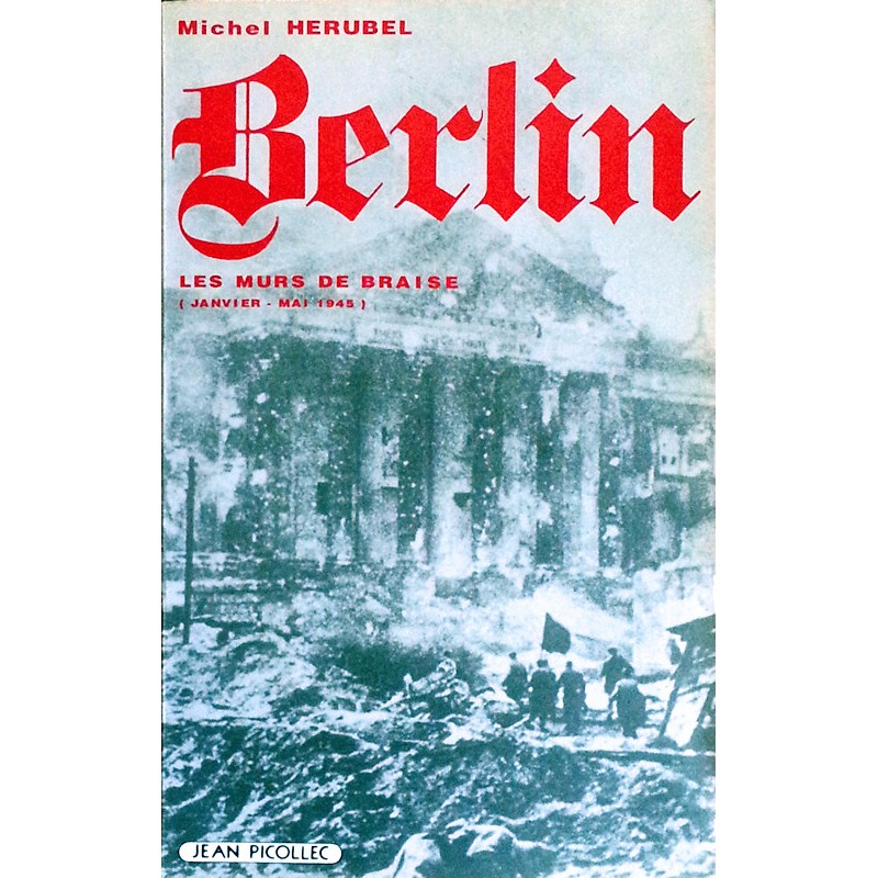 Michel Hérubel - Berlin : Les Murs de braise (Janvier - Mai 1945)