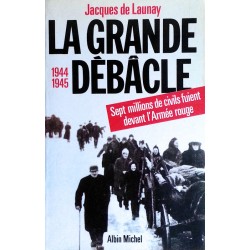Jacques de Launay - La grande débâcle : 1944-1945, sept millions de civils fuient devant l'Armée rouge