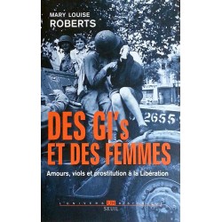 Mary Louise Roberts - Des Gi et des femmes : Amours, viols et prostitution à la Libération
