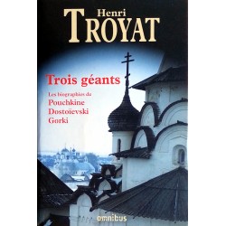 Henri Troyat - Trois géants : Pouchkine, Dostoïevski, Gorki