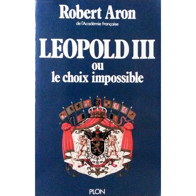 Robert Aron - Léopold III ou le choix impossible : Février 1934 - Juillet 1940