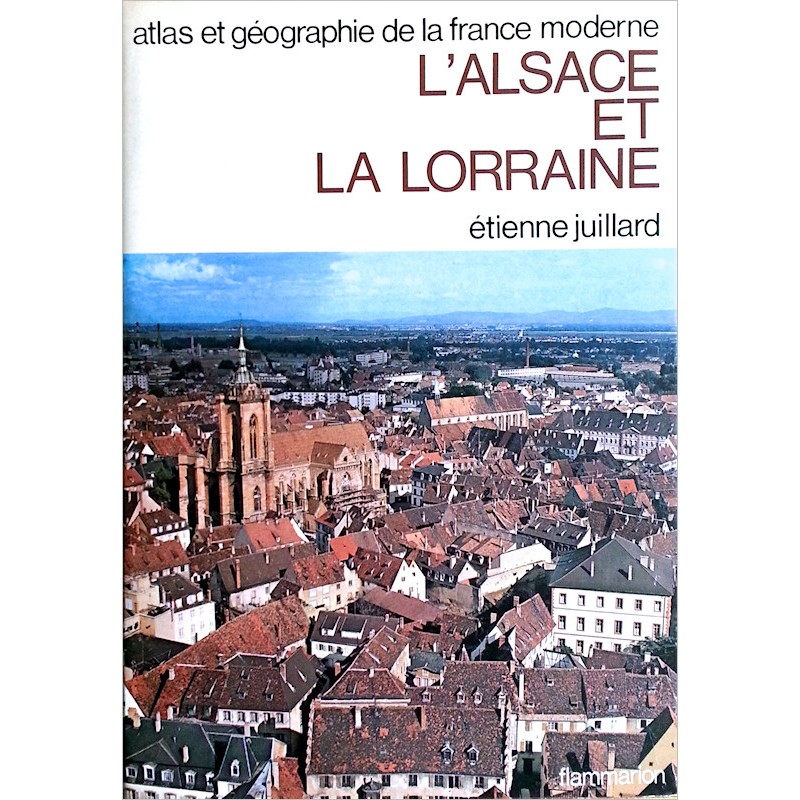 Étienne Juillard - Atlas et géographie de l'Alsace et de la Lorraine (la France rhénane)