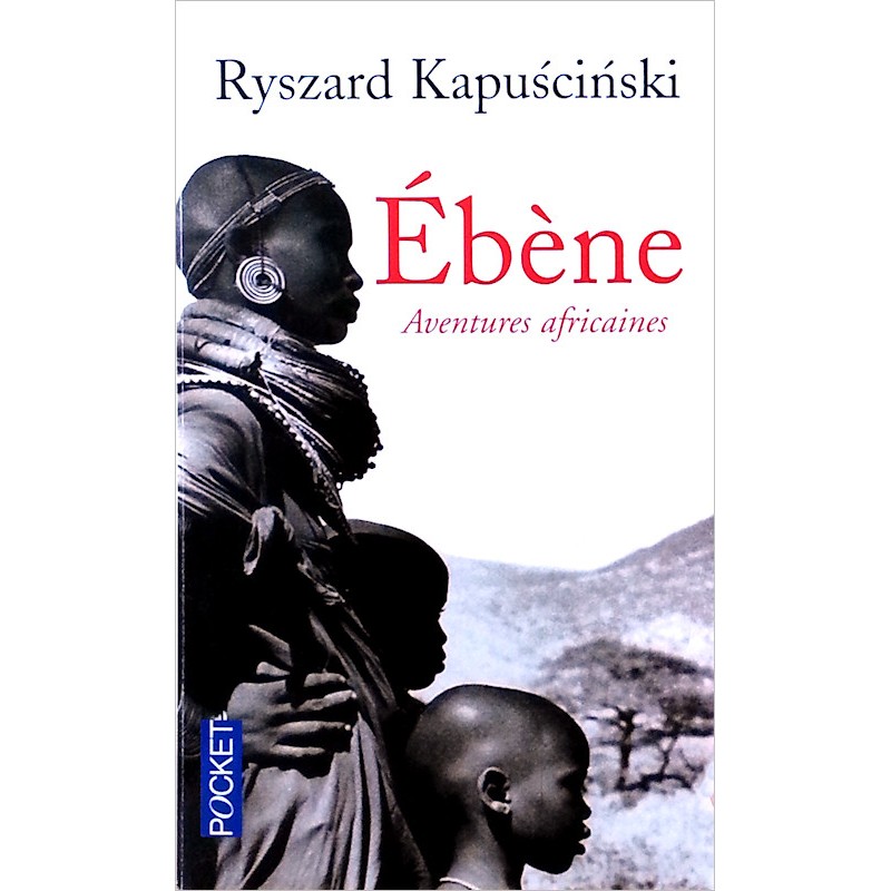 Ryszard Kapuściński - Ébène, aventures africaines