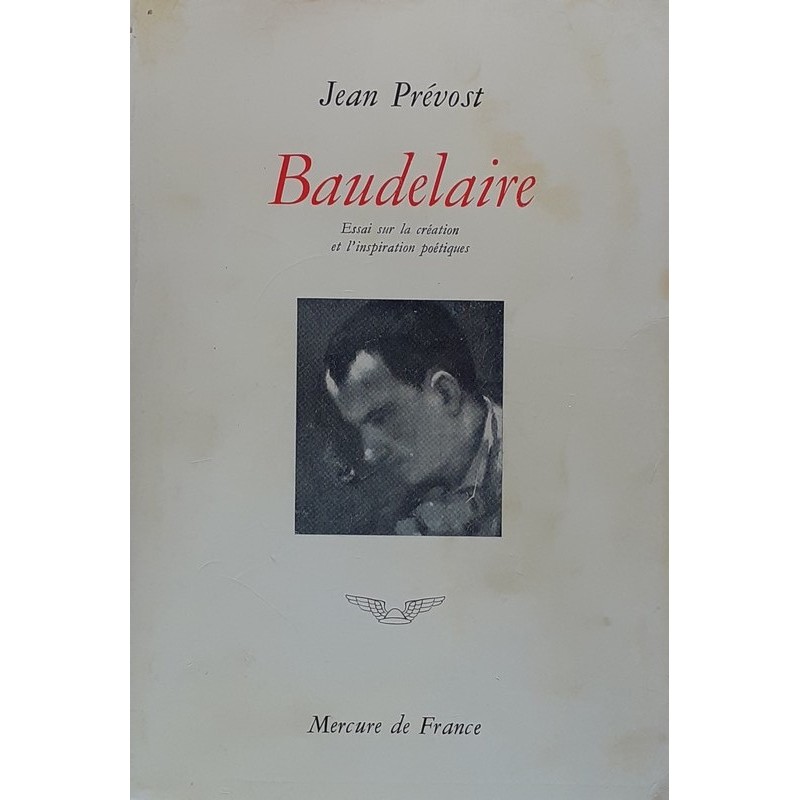 Jean Prévost - Baudelaire : Essai sur la création et l'inspiration poétiques