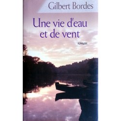Gilbert Bordes - Une vie d'eau et de vent