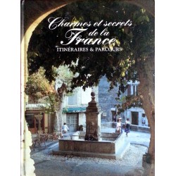 Collectif - Charmes et secrets de la France : Itinéraires & parcours