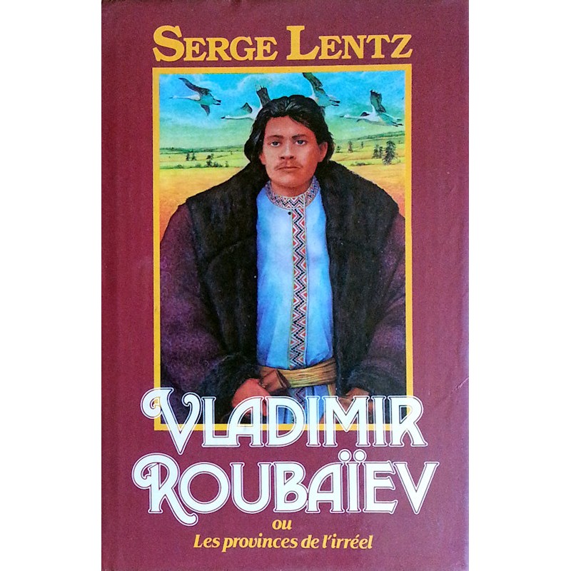 Serge Lentz - Vladimir Roubaïev ou Les provinces de l'irréel