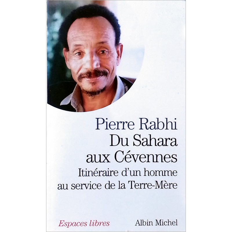 Pierre Rabhi - Du Sahara aux Cévennes : Itinéraire d'un homme au service de la Terre-Mère