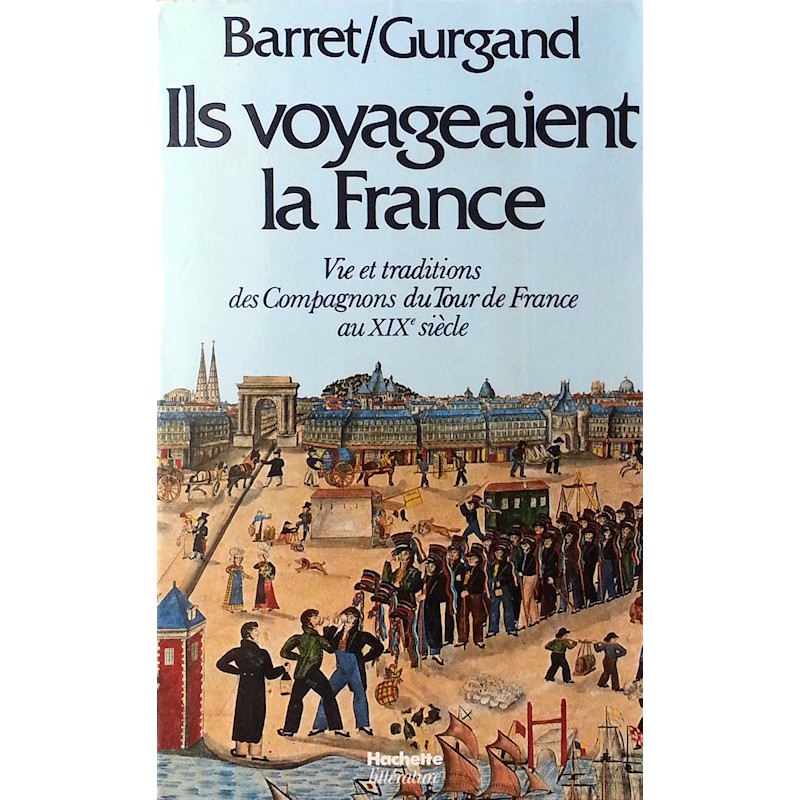 P. Barret & J.-N. Gurgand - Ils voyageaient la France : Vie et traditions des Compagnons du Tour de France au XIXe siècle