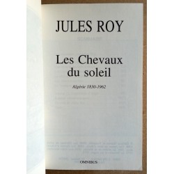 Jules Roy - Les Chevaux du soleil : La saga de l'Algérie de 1830 à 1962