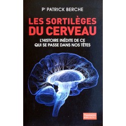 Pr Patrick Berche - Les sortilèges du cerveau : L'histoire inédite de ce qui se passe dans nos têtes