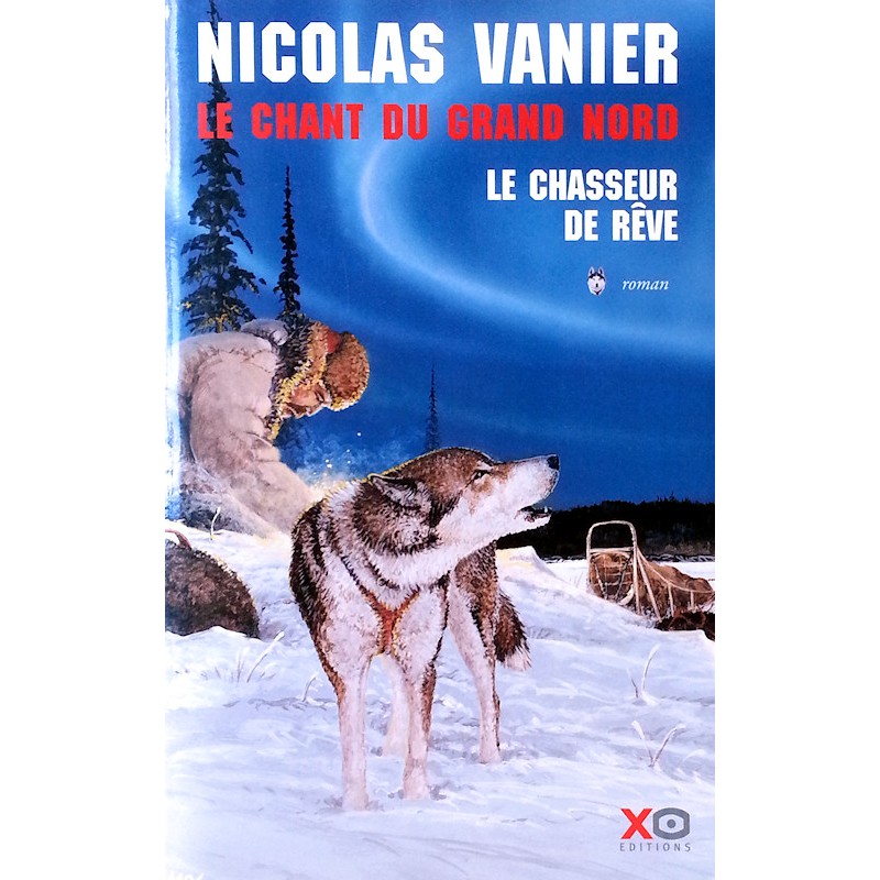 Nicolas Vanier Le Chant du Grand Nord Tome 1 Le Chasseur de r ve