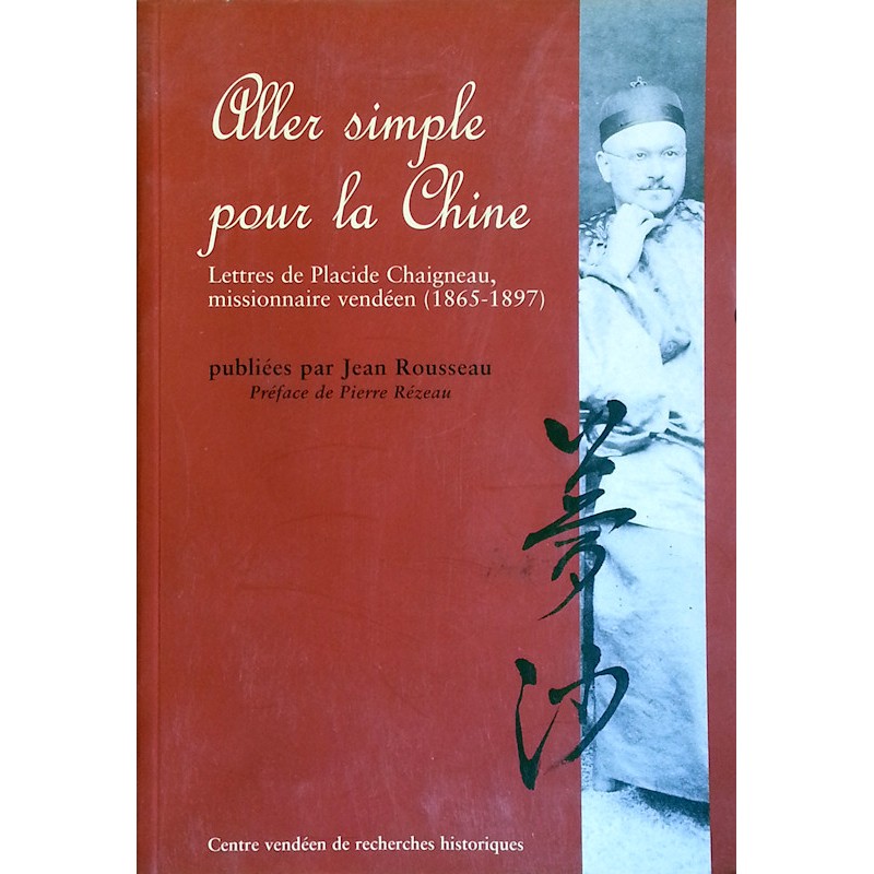 Jean Rousseau - Aller simple pour la Chine - Lettres de Placide Chaigneau, missionnaire vendéen (1865-1897)