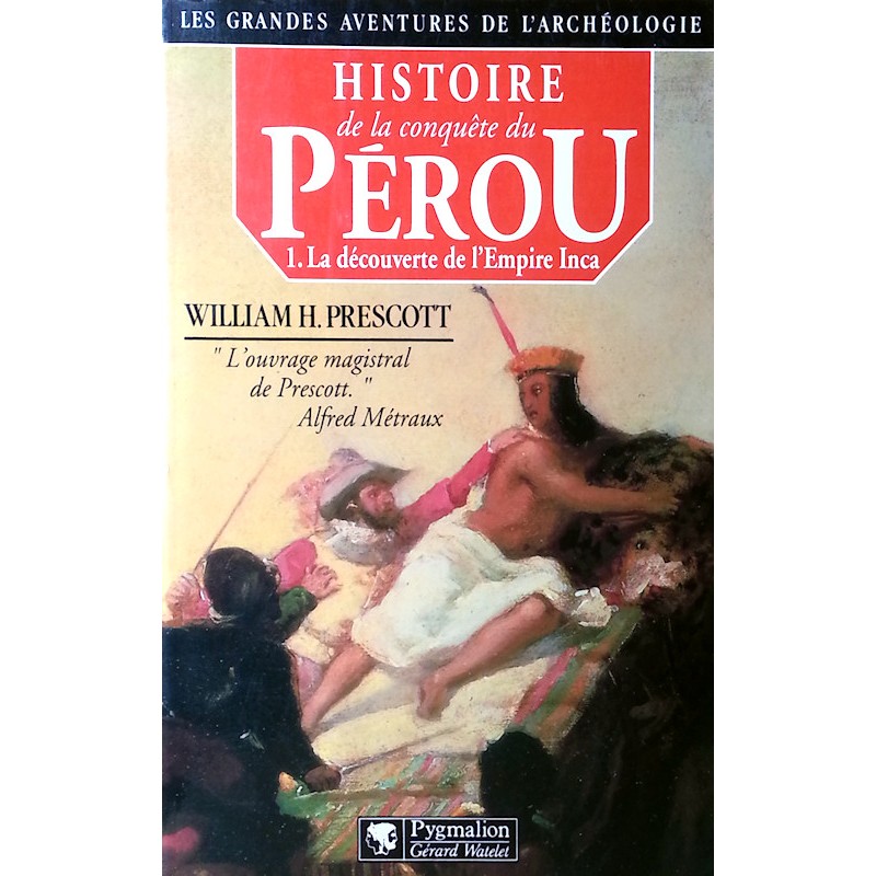William H. Prescott - Histoire de la conquête du Pérou, Tome 1 : La découverte de l'Empire Inca
