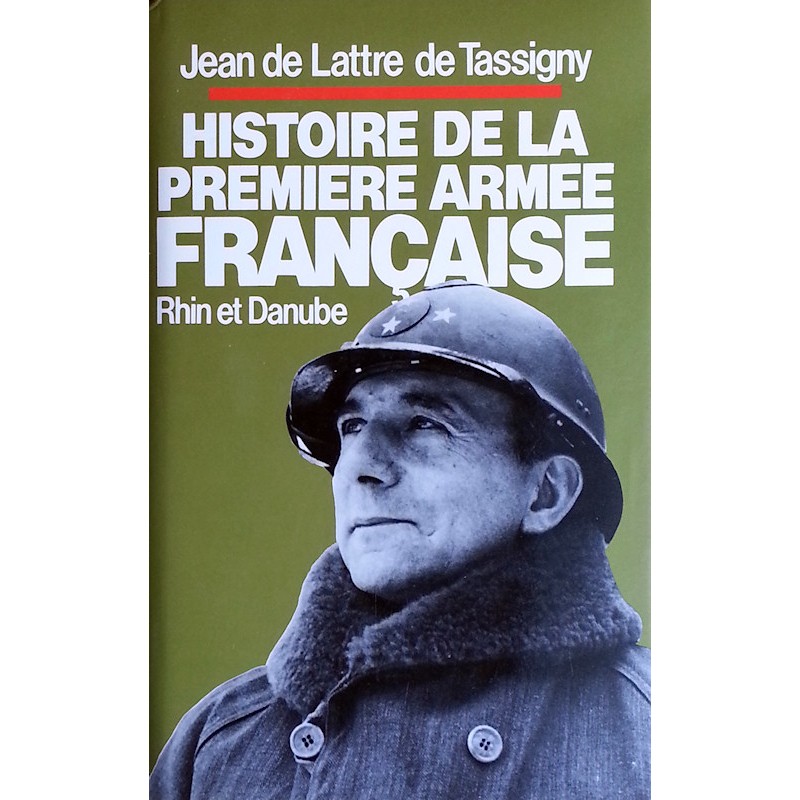 Maréchal Jean de Lattre de Tassigny - Histoire de la Première Armée Française : Rhin et Danube