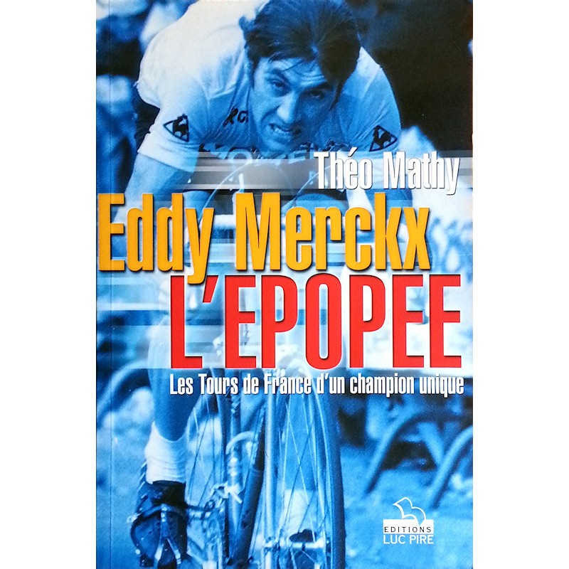 Théo Mathy - Eddy Merckx, l'épopée : Les Tours de France d'un champion unique