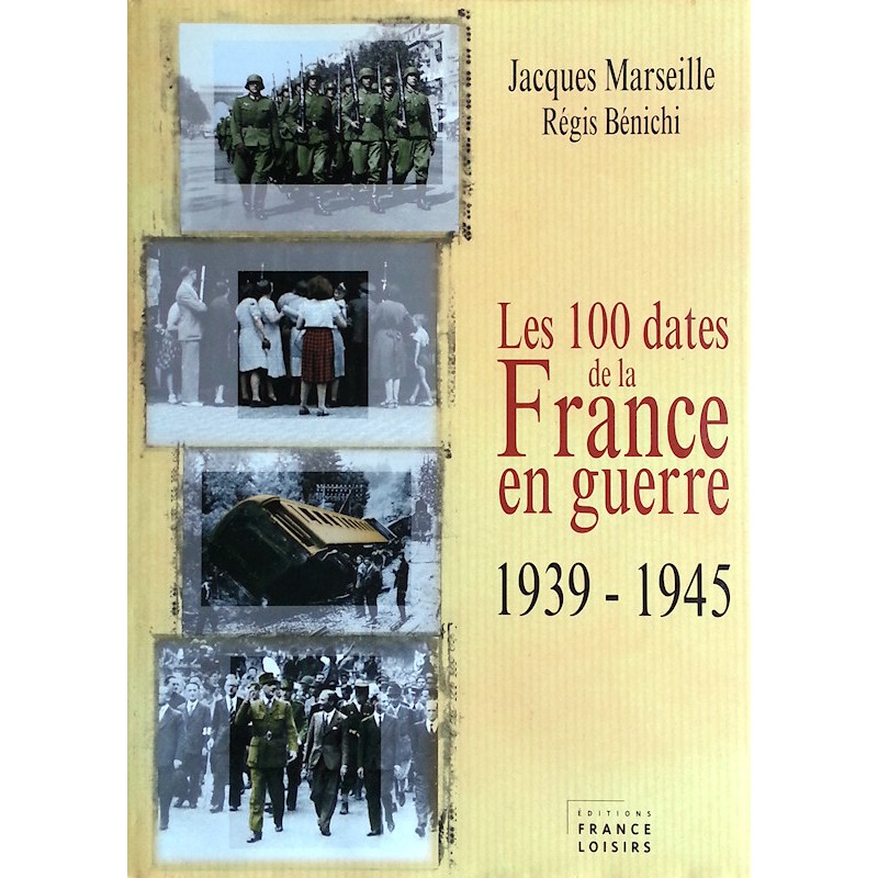 Jacques Marseille, Régis Bénichi - Les 100 dates de la France en guerre 1939 - 1945