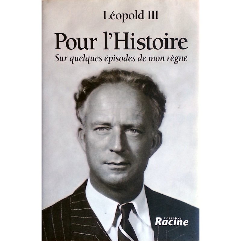 Léopold III - Pour l'Histoire : Sur quelques épisodes de mon règne