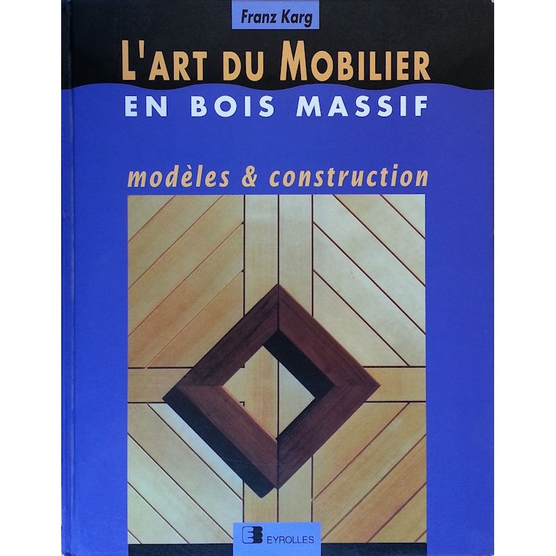 Franz Karg - L'art du mobilier en bois massif : modèles & construction
