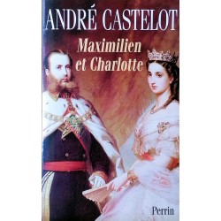 André Castelot - Maximilien et Charlotte du Mexique : La tragédie de l'ambition