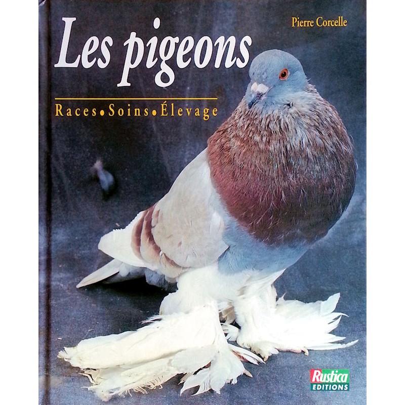 Pierre Corcelle - Les pigeons : Races, soins, élevage