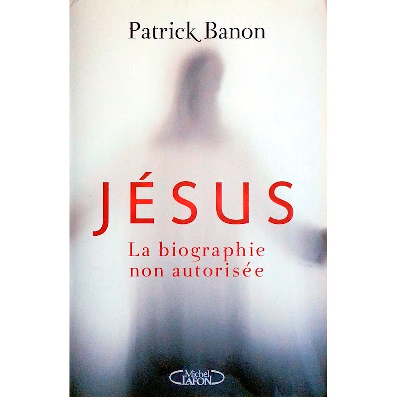 Patrick Banon - Jésus : La biographie non autorisée