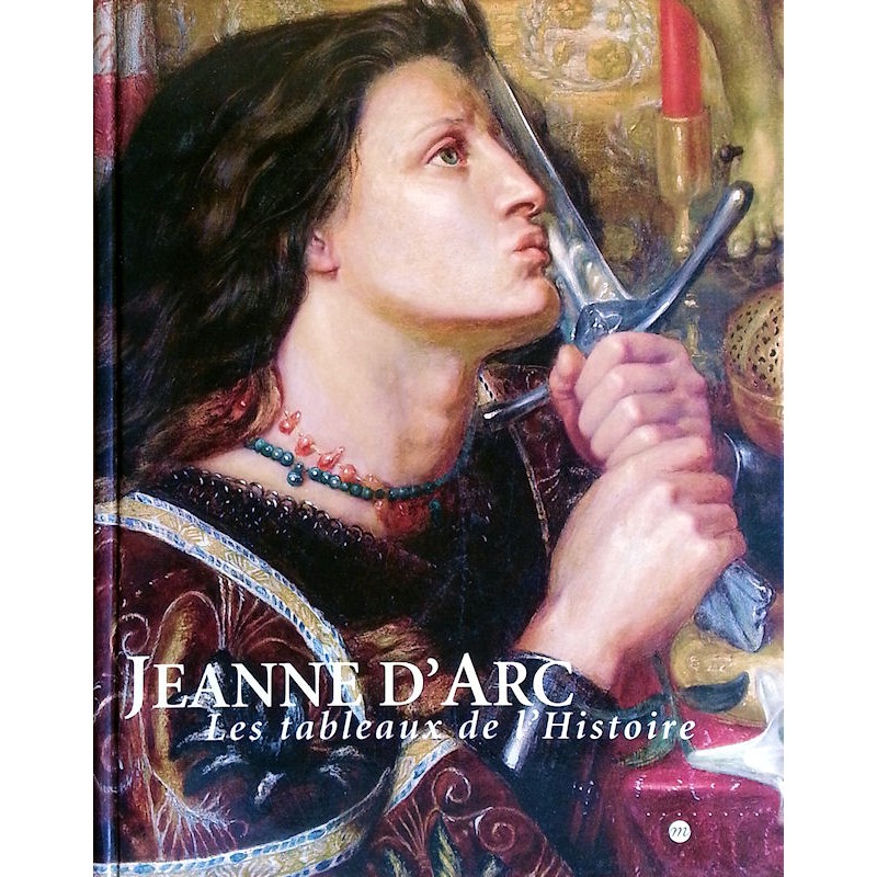 Collectif - Jeanne d'Arc : Les tableaux de l'Histoire 1820-1920