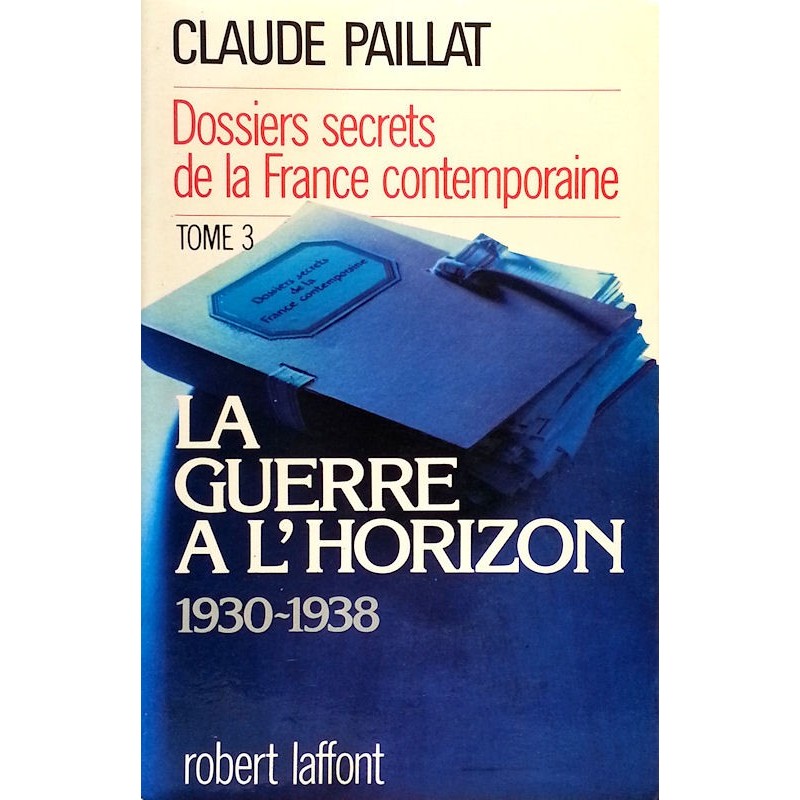 Claude Paillat - Dossiers secrets de la France contemporaine, Tome 3 : La guerre à l'horizon 1930-1938