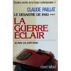 Claude Paillat - Dossiers secrets de la France contemporaine, Tome 5 : Le désastre de 1940, la guerre éclair 10 mai-24 juin 1940