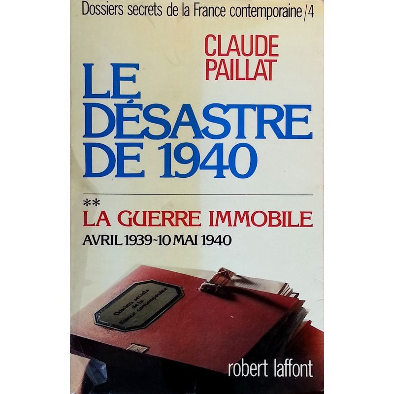 Claude Paillat - Dossiers secrets de la France contemporaine, Tome 4 : Le désastre de 1940