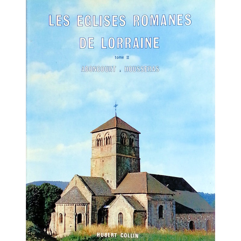 Hubert Collin - Les églises romanes de Lorraine, Tome 2 : Dictionnaire des édifices de Aboncourt à Housseras