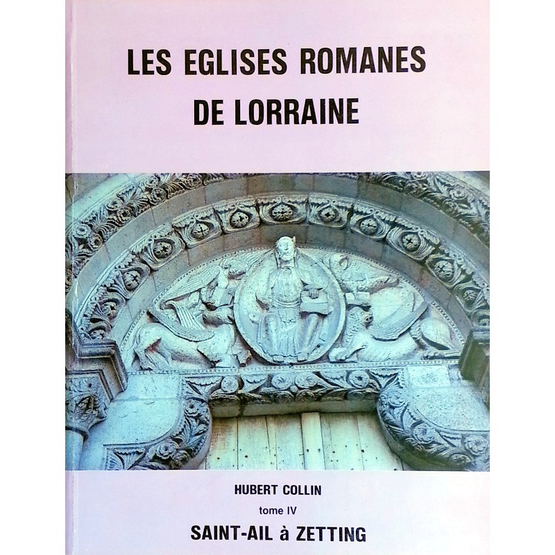 Hubert Collin - Les églises romanes de Lorraine, Tome 4 : Dictionnaire des édifices de Saint-Ail à Zetting