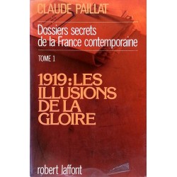 Claude Paillat - Dossiers secrets de la France contemporaine, Tome 1 : 1919 Les illusions de la gloire