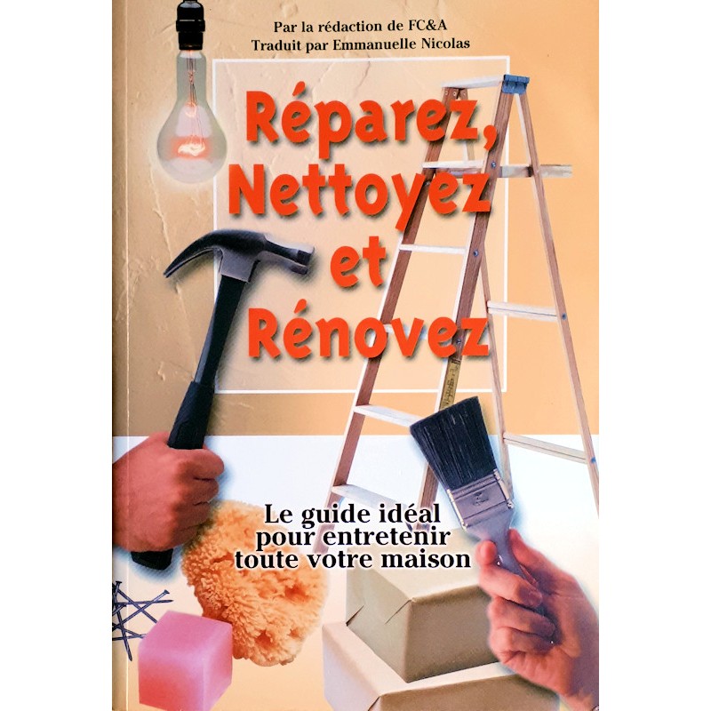 Collectif - Réparez, nettoyez et rénovez : Le guide idéal pour entretenir toute votre maison