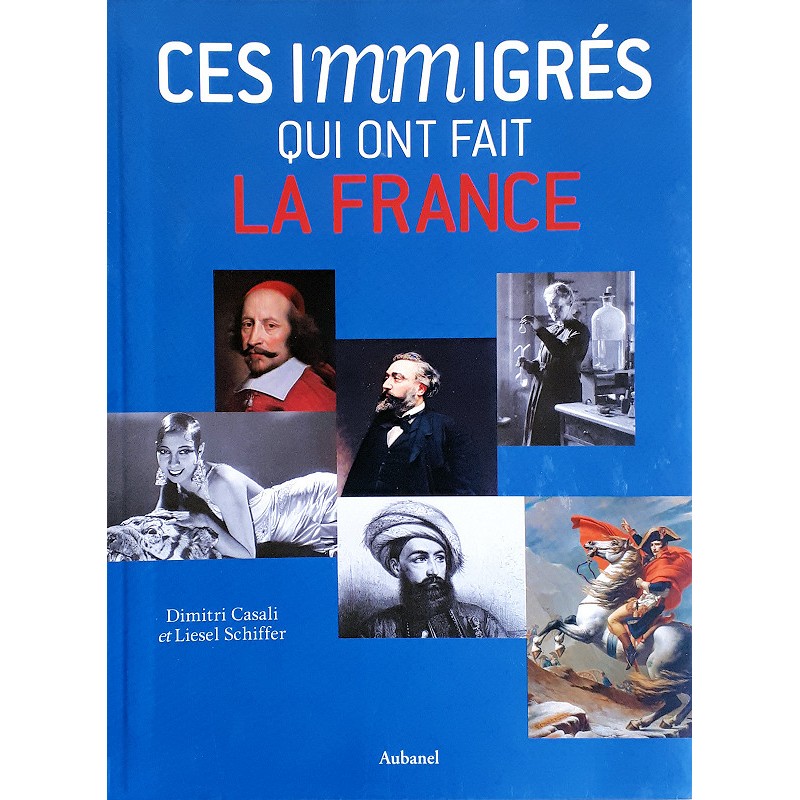 Dimitri Casali, Liesel Schiffer - Ces immigrés qui ont fait la France