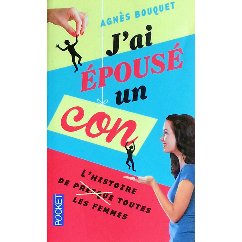 Agnès Bouquet - J'ai épousé un con : L'histoire de (presque) toutes les femmes