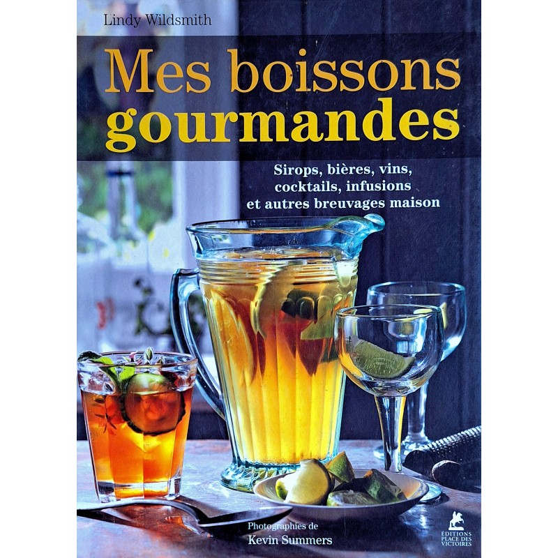 Lindy Wildsmith - Mes boissons gourmandes : Sirops, bières, vins, cocktails, infusions et autres breuvages maison