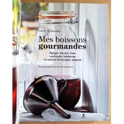 Lindy Wildsmith - Mes boissons gourmandes : Sirops, bières, vins, cocktails, infusions et autres breuvages maison