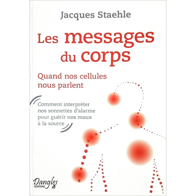 Jacques Staehle - Les messages du corps : Quand nos cellules nous parlent