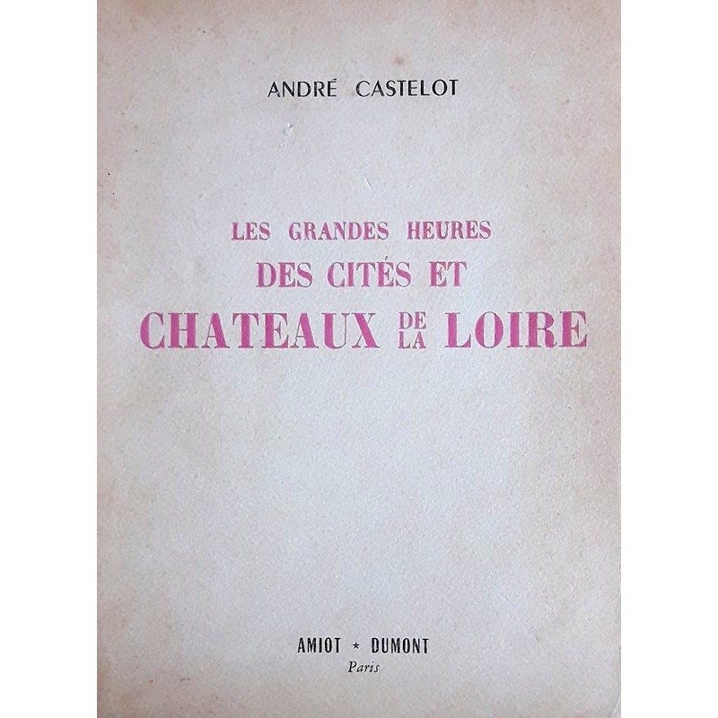 André Castelot - Les grandes heures des cités et châteaux de la Loire